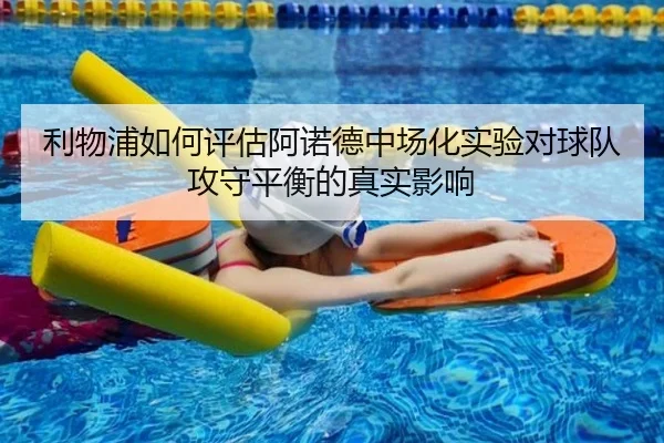 利物浦如何评估阿诺德中场化实验对球队攻守平衡的真实影响