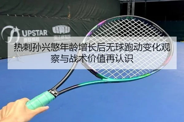 热刺孙兴慜年龄增长后无球跑动变化观察与战术价值再认识