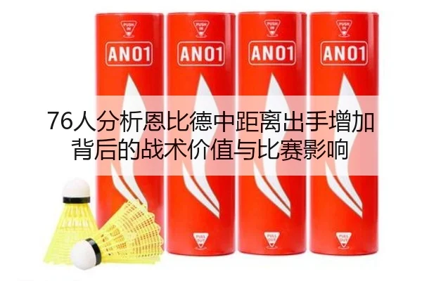 76人分析恩比德中距离出手增加背后的战术价值与比赛影响