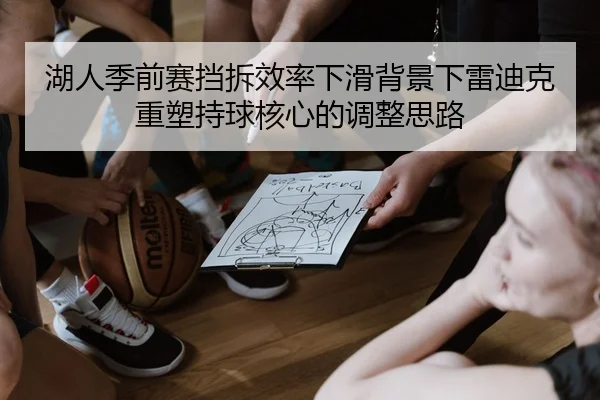 湖人季前赛挡拆效率下滑背景下雷迪克重塑持球核心的调整思路